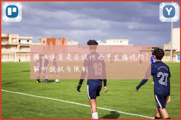 腾讯体育是否提供西甲直播视频？解析授权与限制