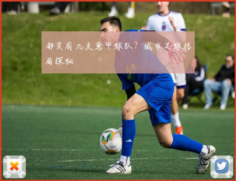 都灵有几支意甲球队？城市足球格局探秘