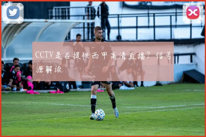 CCTV是否提供西甲高清直播？信号源解读
